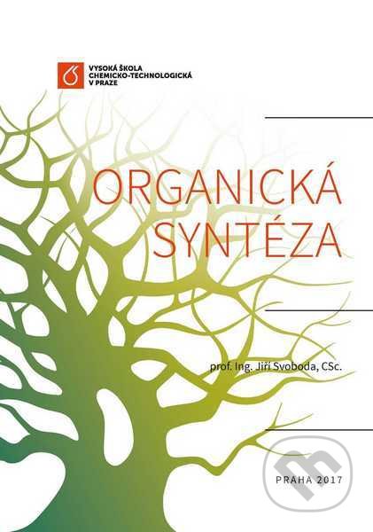 Organická syntéza - Jiří Svoboda, Vydavatelství VŠCHT, 2017