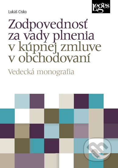 Zodpovednosť za vady plnenia v kúpnej zmluve v obchodovaní - Vedecká monografia - Lukáš Cisko, Leges, 2020