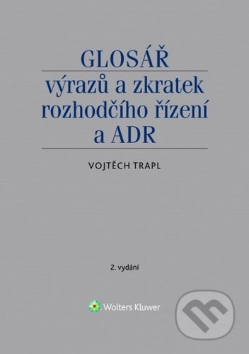 Glosář výrazů a zkratek rozhodčího řízení a ADR - Vojtěch Trapl, Wolters Kluwer ČR, 2020