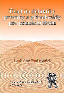 Úvod do didaktiky prvouky a přírodovědy pro primární školu - Ladislav Podroužek, Aleš Čeněk, 2003