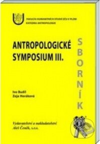 Antropologické symposium III. - Zoja Horáková, Ivo Budil, Aleš Čeněk, 2004