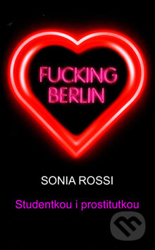 Fucking Berlin - Studentkou i prostitutkou - Sonia Rossi, IFP Publishing, 2009