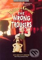 The Wrong Trousers Student´s Book - Nick Park, Bob Baker, Peter Viney, Karen Viney, Oxford University Press, 1998