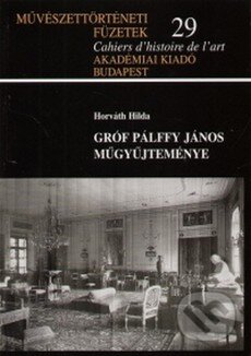 Gróf Pálffy János Műgyűjteménye - Horváth Hilda, Akadémiai Kiadó Zrt., 2007