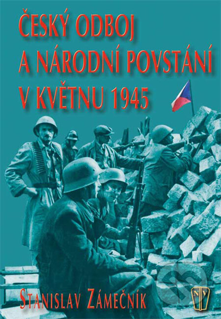 Český odboj a národní povstání v květnu 1945 - Stanislav Zámečník, Naše vojsko CZ, 2006