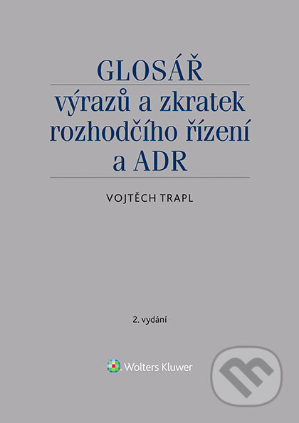 Glosář výrazů a zkratek rozhodčího řízení a ADR - 2. vydání - Vojtěch Trapl, Wolters Kluwer ČR, 2020