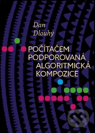 Počítačem podporovaná algoritmická kompozice - Dan Dlouhý, Janáčkova akademie múzických umění v Brně, 2018