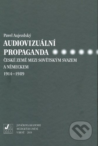 Audiovizuální propaganda - Pavel Aujezdský, Janáčkova akademie múzických umění v Brně, 2019
