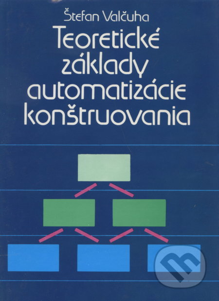 Teoretické základy automatizácie konštruovania - Štefan Valčcuha, Alfa, 1990