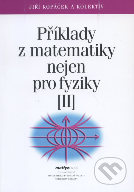Příklady z matematiky nejen pro fyziky II. - Jiří Kopáček, MatfyzPress, 2006