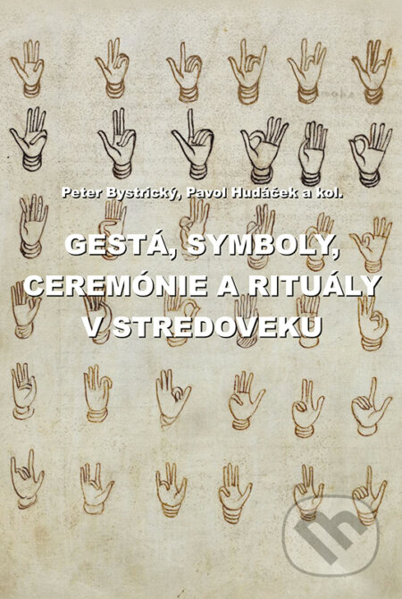Gestá, symboly, ceremónie a rituály v stredoveku - Peter Bystrický, Pavol Hudáček a kolektív, VEDA, 2019