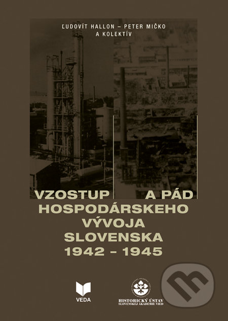 Vzostup a pád hospodárskeho vývoja Slovenska 1942 - 1945 - Peter Mičko, Ľudovít Hallon, VEDA, 2019