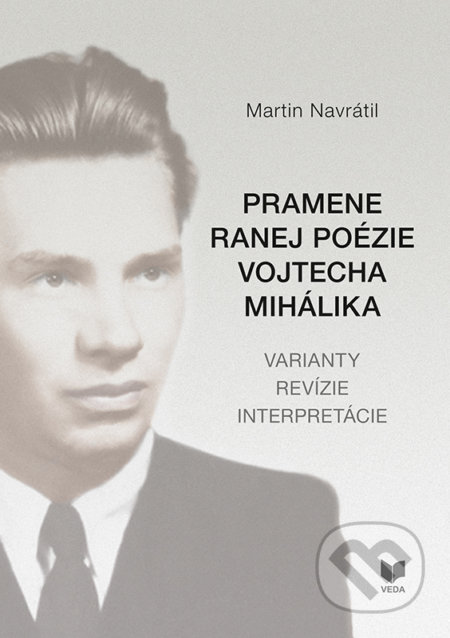 Pramene ranej poézie Vojtecha Mihálika - Martin Navrátil, VEDA, 2019