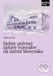 Dejiny právnej úpravy rozvodov na území Slovenska - Ingrid Lanczová, Leges, 2018