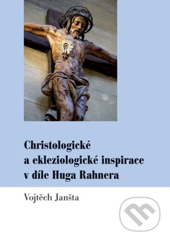 Christologické a ekleziologické inspirace v díle Huga Rahnera - Vojtěch Janšta, Univerzita Palackého v Olomouci, 2018