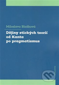 Dějiny etických teorií od Kanta po pragmatismus - Miloslava Blažková - kniha z kategorie Etika