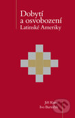 Dobytí a osvobození Latinské Ameriky - Jiří Kunc, Ivo Barteček, Univerzita Palackého v Olomouci, 2008