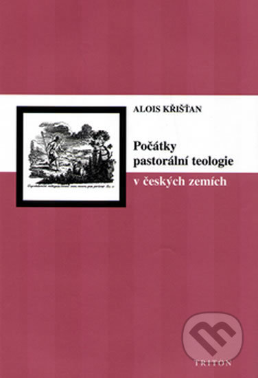 Počátky pastorální teologie v českých zemích - Alois Křišťan, Triton