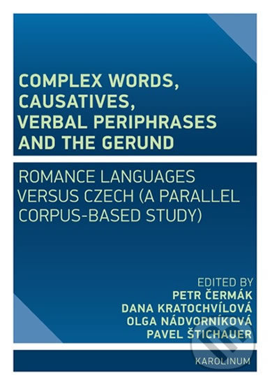 Complex Words, Causatives, Verbal Periphrases and the Gerund - Pavel Štichauer, Olga Nádvorníková, Dana Kratochvílová, Petr Čermák, Karolinum, 2020