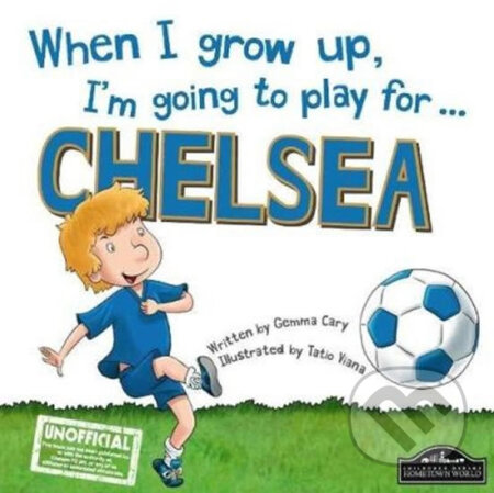 When I Grow Up, I&#039;m Going to Play for Chelsea - Gemma Cary, Tatio Viana (ilustrácie), Hometown World, 2015