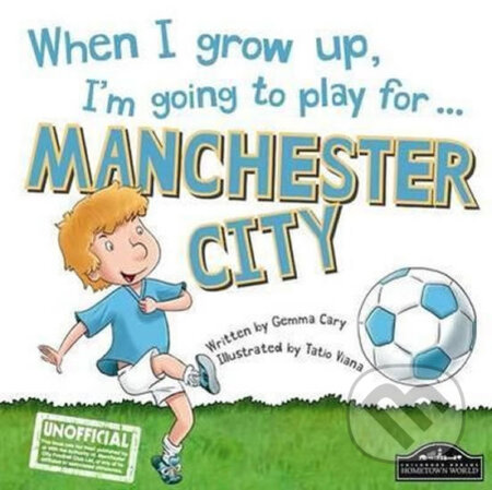 When I grow up, I&#039;m going to play for Manchester City - Gemma Cary, Tatio Viana (ilustrácie), Hometown World, 2016