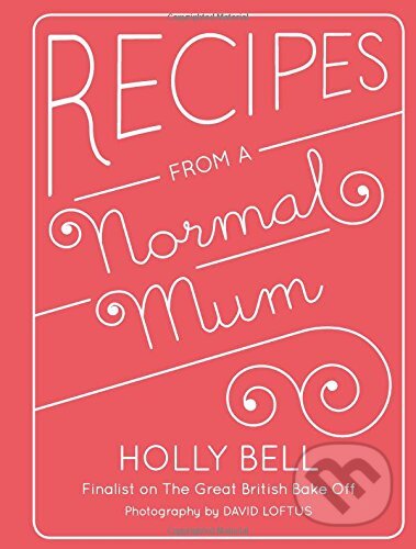 Recipes from a Normal Mum - Holly Bell, Quadrille, 2014