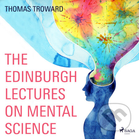 The Edinburgh Lectures on Mental Science (EN) - Thomas Troward, Saga Egmont, 2016