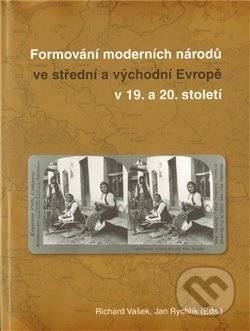 Formování moderních národů ve atřední a východní Evropě - Richard Vašek, Masarykův ústav AV ČR, 2011