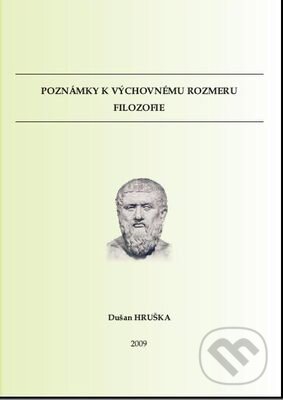 Poznámky k výchovnému rozmeru filozofie - Dušan Hruška, Prešovská univerzita, 2009