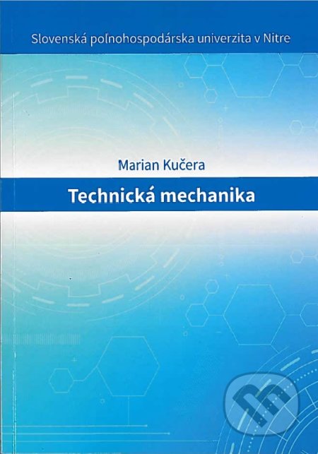 Technická mechanika - Marian Kučera, Slovenská poľnohospodárska univerzita v Nitre, 2020