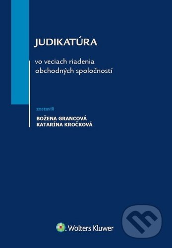 Judikatúra vo veciach riadenia obchodných spoločností - Božena Grancová, Katarína Kročková, Wolters Kluwer, 2020