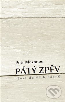 Pátý zpěv (šest delších básní) - Petr Mazanec - kniha z kategorie Poezie