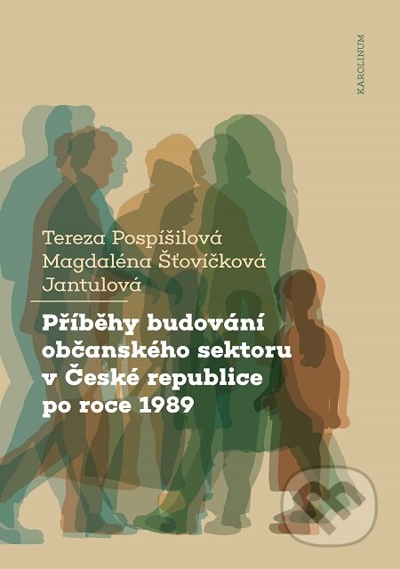Příběhy budování občanského sektoru v České republice po roce 1989 - Tereza Pospíšilová, Magdaléna Šťovíčková Jantulová, Karolinum, 2019