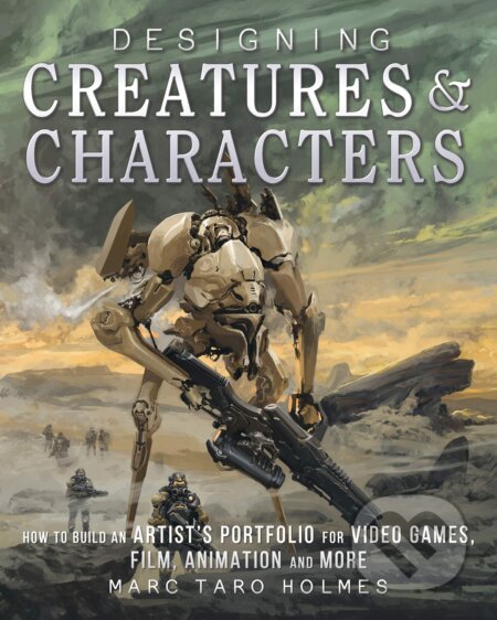 Designing Creatures and Characters - Marc Taro Holmes, F&W Publications, 2016