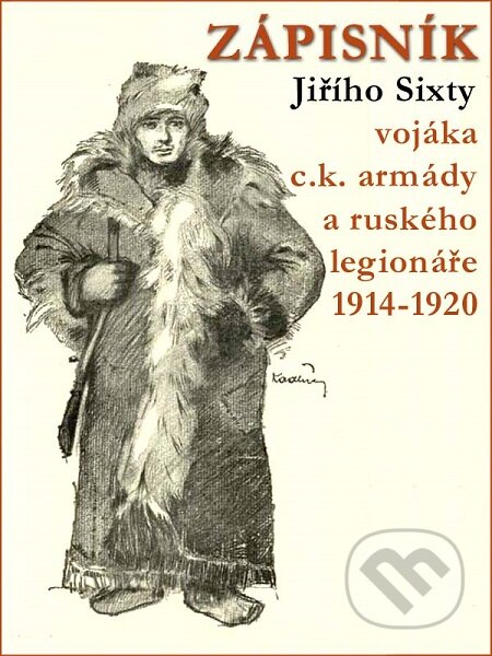 Zápisník Jiřího Sixty vojáka c.k. armády a ruského legionáře 1914–1920 - Jiří Sixta, Nakladatelství Viking, 2020