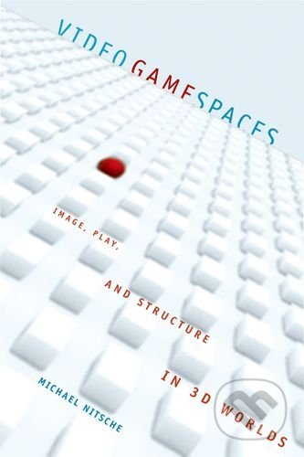 Video Game Spaces - Michael Nitsche, The MIT Press, 2009