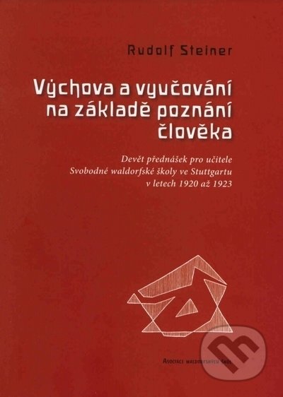 Výchova a vyučování na základě poznání člověka - Rudolf Steiner, Asociace waldorfských škol ČR, 2020