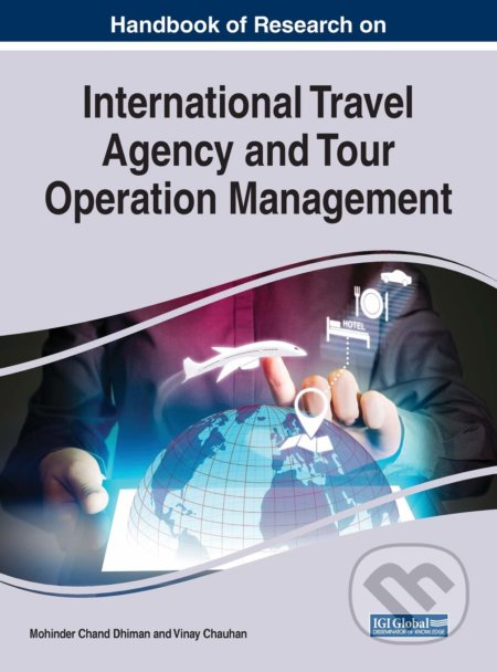 Handbook of Research on International Travel Agency and Tour Operation Management - Mohinder Chand Dhiman (Editor), Vinay Chauhan (Editor), Business Science Reference, 2019