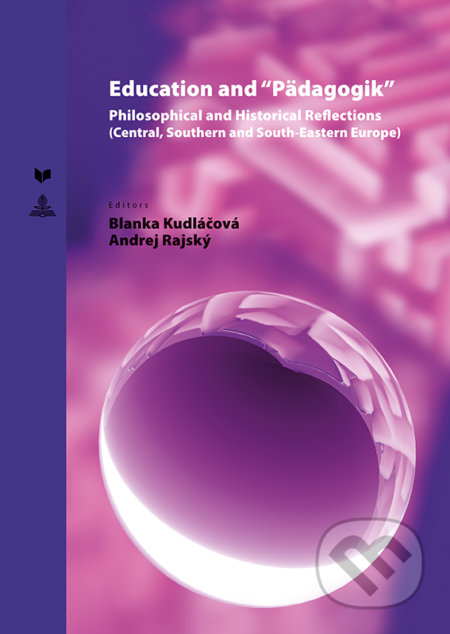 Education and “Pädagogik” Philosophical and Historical Reflections - Blanka Kudláčová, Andrej Rajský, VEDA, Peter Lang, 2019