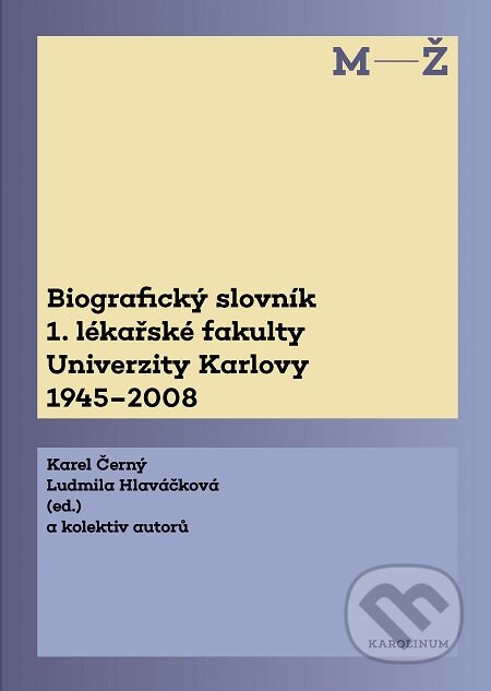Biografický slovník 1. lékařské fakulty Univerzity Karlovy 1945-2008. 2. svazek M-Ž. - Karel Hlaváčková Ludmila Černý, Karolinum, 2020