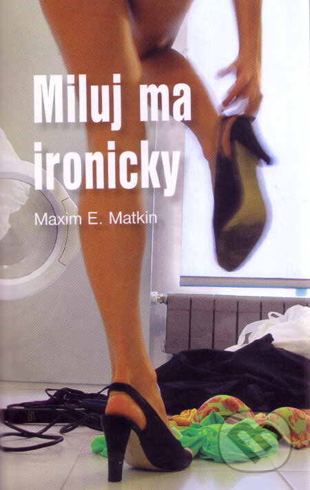 Miluj ma ironicky (s podpisom autora) - Maxim E. Matkin, Slovart, 2007