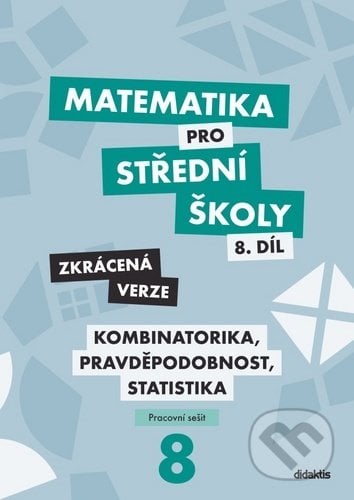 Matematika pro střední školy 8.díl Zkrácená verze - Martina Květoňová, Ivana Janů, Hana Lukšová, Didaktis, 2020