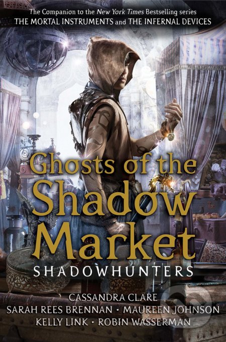 Ghosts of the Shadow Market - Cassandra Clare, Sarah Rees Brennan, Maureen Johnson, Robin Wasserman, Kelly Link, Walker books, 2020
