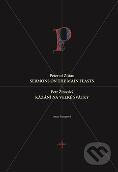 Petr Žitavský: Kázání na velké svátky / Peter of Zittau: Sermons on the Principal Feasts - Anna Pumrová, Scriptorium, 2020