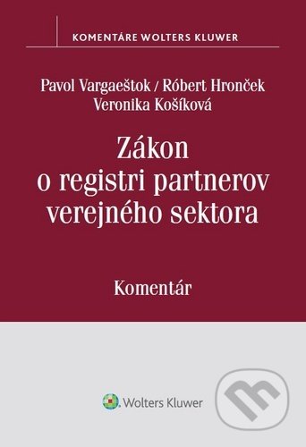 Zákon o registri partnerov verejného sektora - Pavol Vargaeštok, Róbert Hronček, Veronika Košíková, Wolters Kluwer, 2020