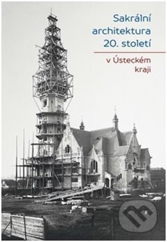 Sakrální architektura 20. století v Ústeckém kraji - Jiří Bureš, Národní památkový ústav, 2020