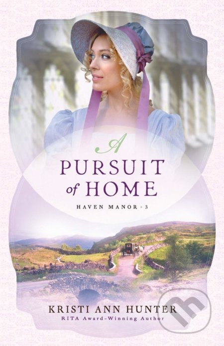 A Pursuit of Home - Kristi Ann Hunter, Bethany House, 2019