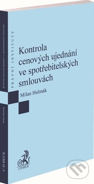 Kontrola cenových ujednání ve spotřebitelských smlouvách - Milan Hulmák, C. H. Beck, 2020