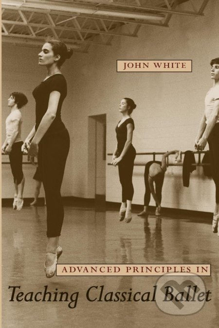Advanced Principles in Teaching Classical Ballet - John White, University Press of Florida, 2009