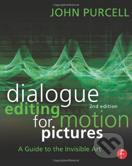 Dialogue Editing for Motion Pictures - John Purcell, Taylor & Francis Books, 2013